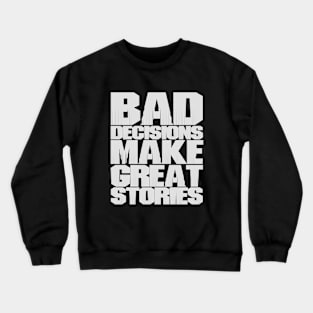 BAD DECISIONS MAKE GREAT STORIES Crewneck Sweatshirt